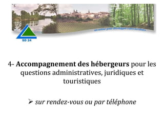 4-  Accompagnement des hébergeurs  pour les questions administratives, juridiques et touristiques sur rendez-vous ou par téléphone 