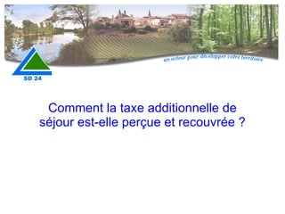 Comment la taxe additionnelle de séjour est-elle perçue et recouvrée ? 