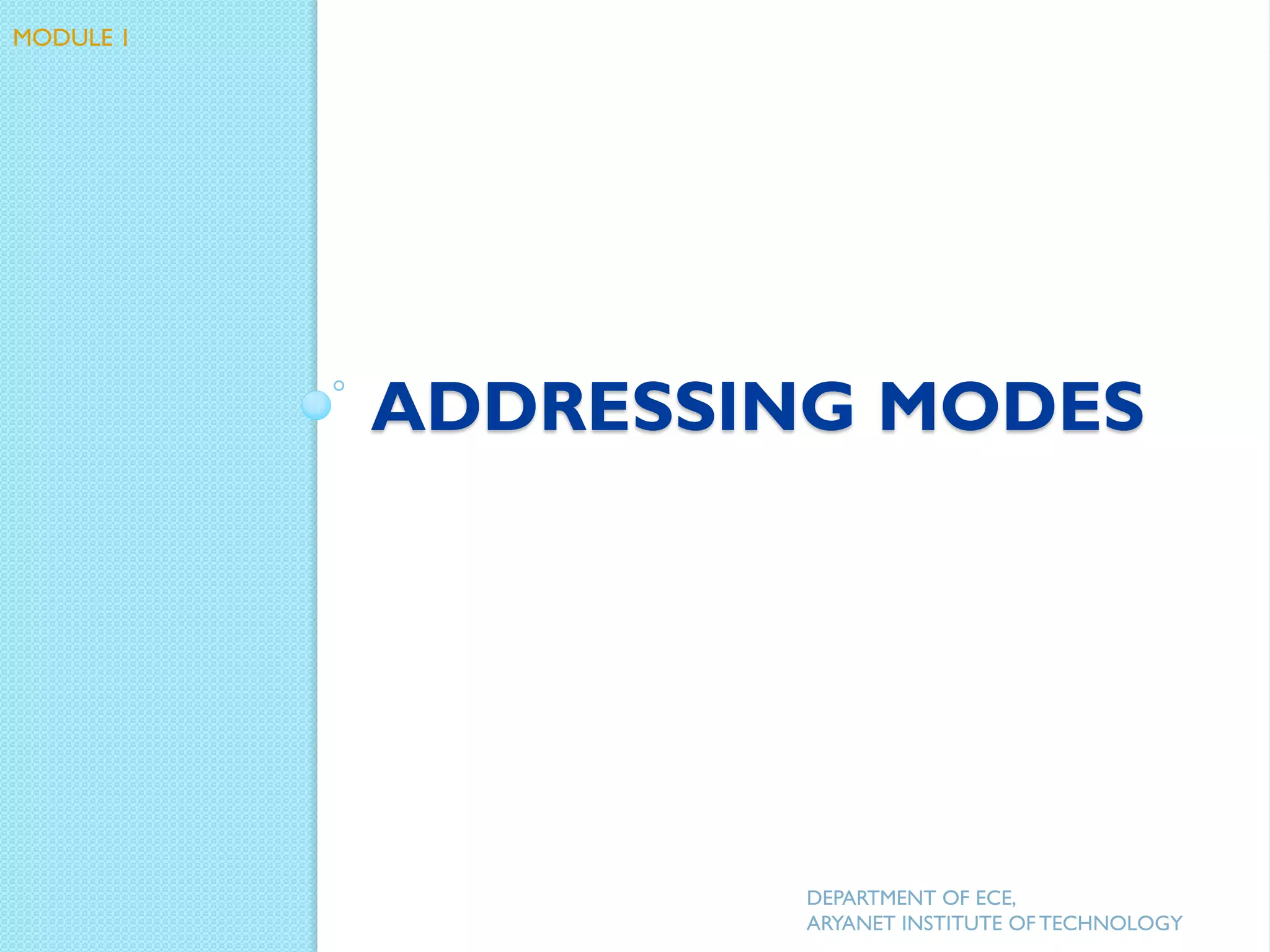ADDRESSING MODES
DEPARTMENT OF ECE,
ARYANET INSTITUTE OF TECHNOLOGY
MODULE 1
 