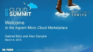 1Proprietary information of Ingram Micro Inc. — Do not distribute or duplicate without Ingram Micro's express written permission.
Welcome
to the Ingram Micro Cloud Marketplace
Gabriel Balo and Alex Danyluk
March 9, 2015
 