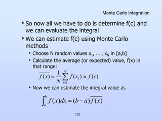 123
Monte Carlo Integration
So now all we have to do is determine f(c) and
we can evaluate the integral
We can estimate ...