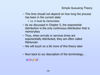 134
Simple Queueing Theory
– This time should not depend on how long the process
has been in the current state
> i.e. it m...