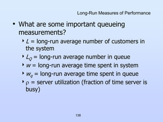 138
Long-Run Measures of Performance
• What are some important queueing
measurements?
L = long-run average number of cust...