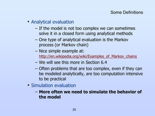 25
Some Definitions
• Analytical evaluation
– If the model is not too complex we can sometimes
solve it in a closed form u...