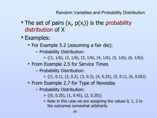 65
Random Variables and Probability Distribution
The set of pairs (xi, p(xi)) is the probability
distribution of X
Examp...