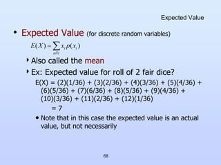 68
Expected Value
• Expected Value (for discrete random variables)
Also called the mean
Ex: Expected value for roll of 2...