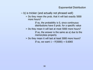 95
Exponential Distribution
– b) is trickier (and actually not phrased well)
> Do they mean the prob. that it will last ex...