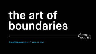 the art of
boundaries
@matthewmunoz / APRIL 11, 2015
 