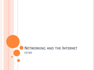 NETWORKING AND THE INTERNET
CS160
 