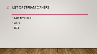 LIST OF STREAM CIPHERS
• One time pad
• A5/1
• RC4
17
 