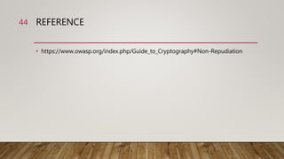 REFERENCE
• https://www.owasp.org/index.php/Guide_to_Cryptography#Non-Repudiation
44
 
