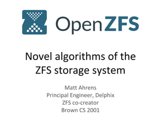 Novel algorithms of the
ZFS storage system
Matt Ahrens
Principal Engineer, Delphix
ZFS co-creator
Brown CS 2001
 
