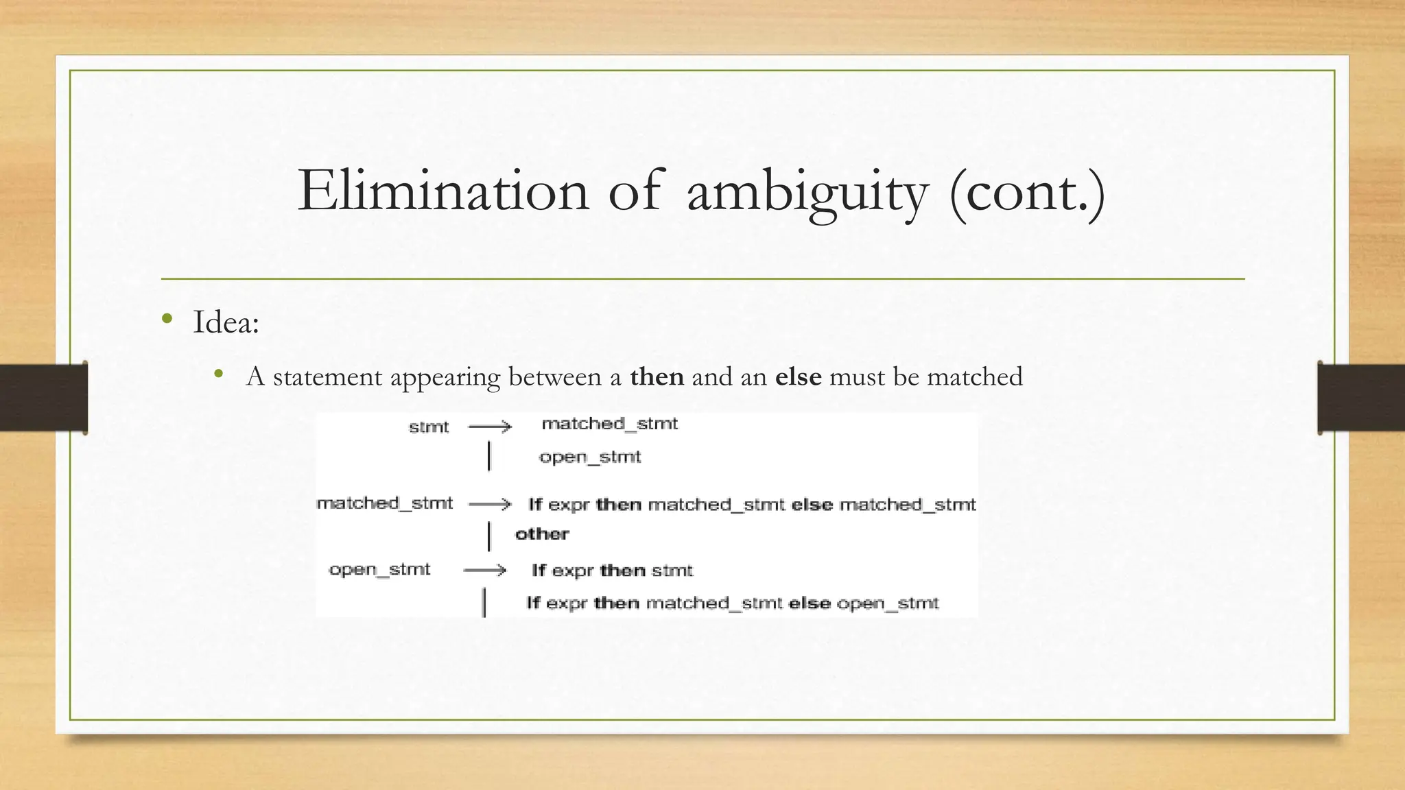 Elimination of ambiguity (cont.)
• Idea:
• A statement appearing between a then and an else must be matched
 