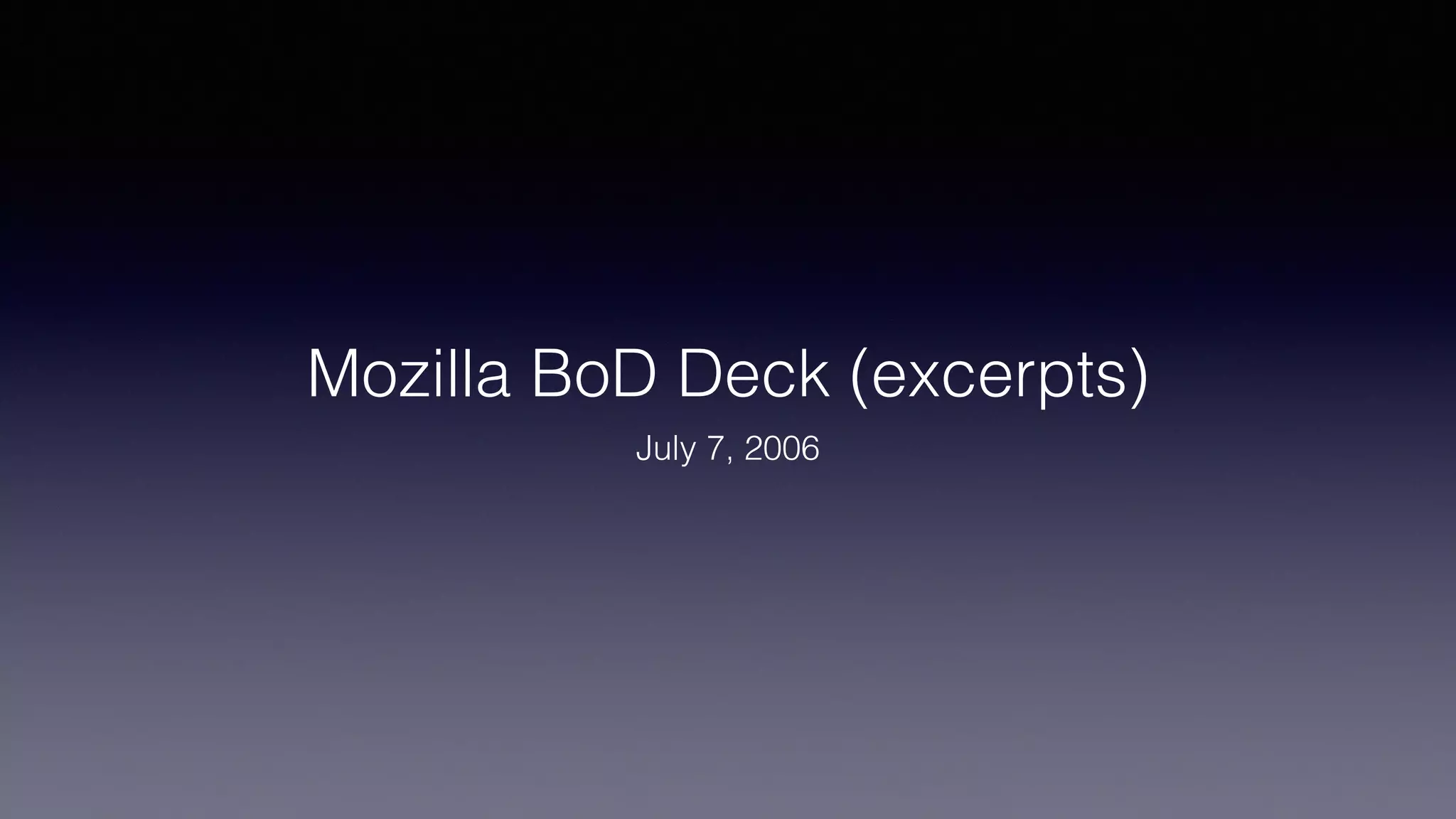 Mozilla BoD Deck (excerpts)
July 7, 2006
 