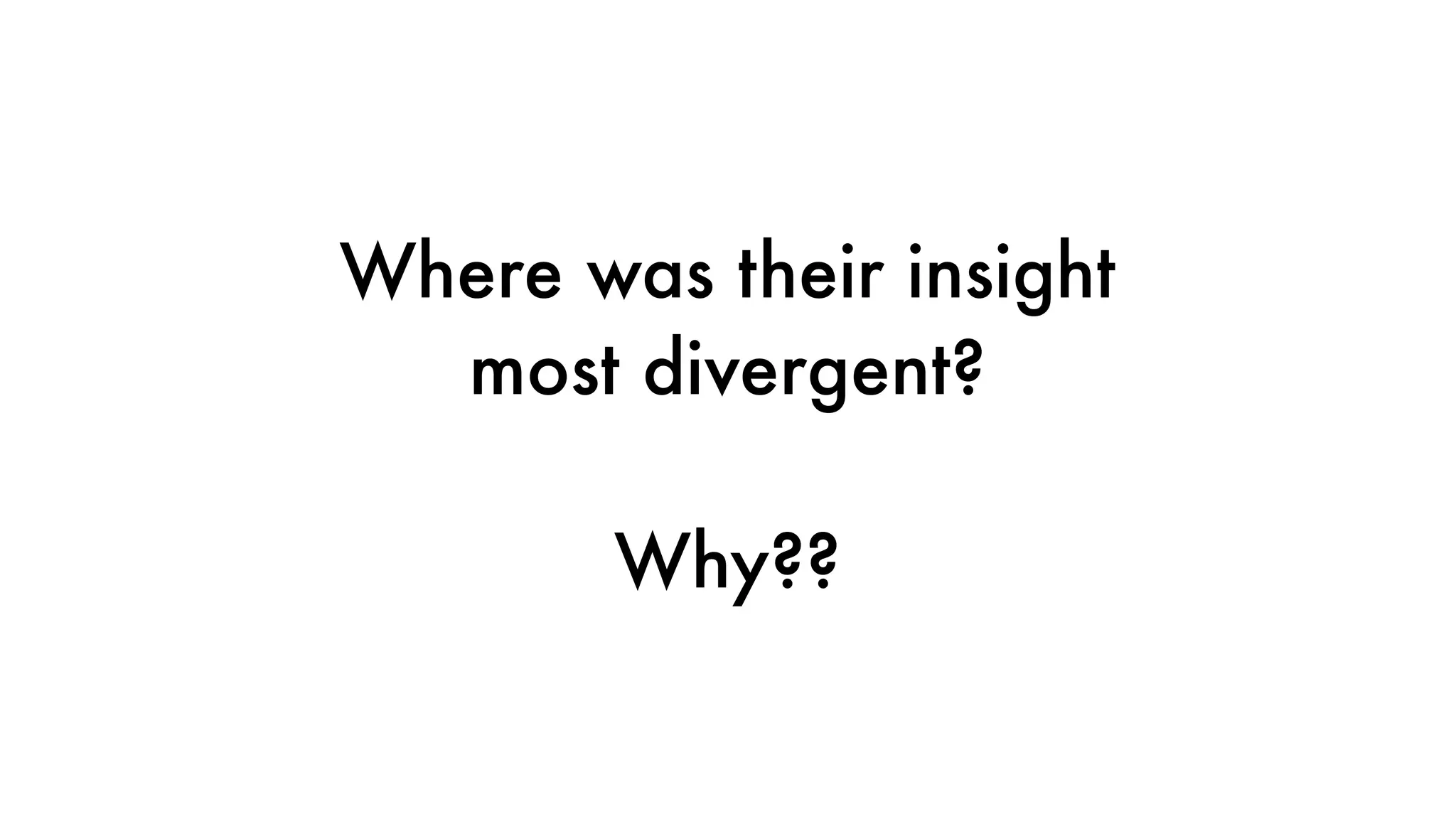 Where was their insight
most divergent?
Why??
 