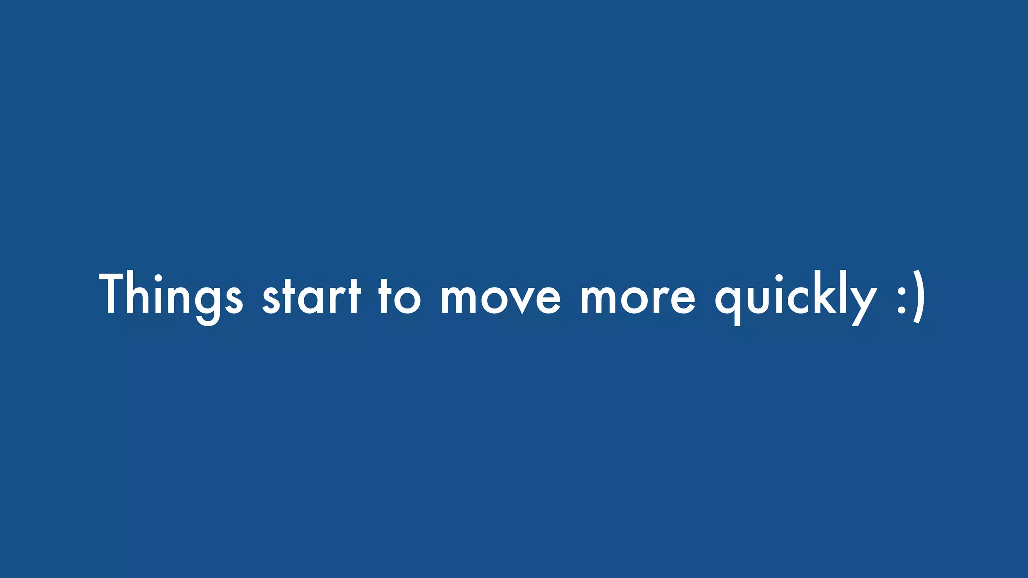 Things start to move more quickly :)
 