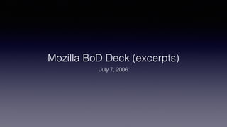 Mozilla BoD Deck (excerpts)
July 7, 2006
 