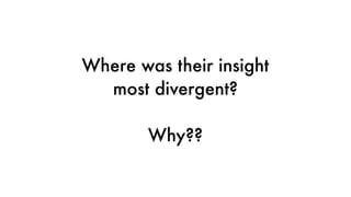 Where was their insight
most divergent?
Why??
 