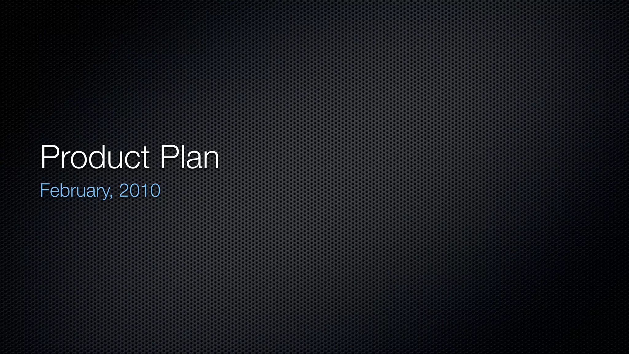 Product Plan
February, 2010
 
