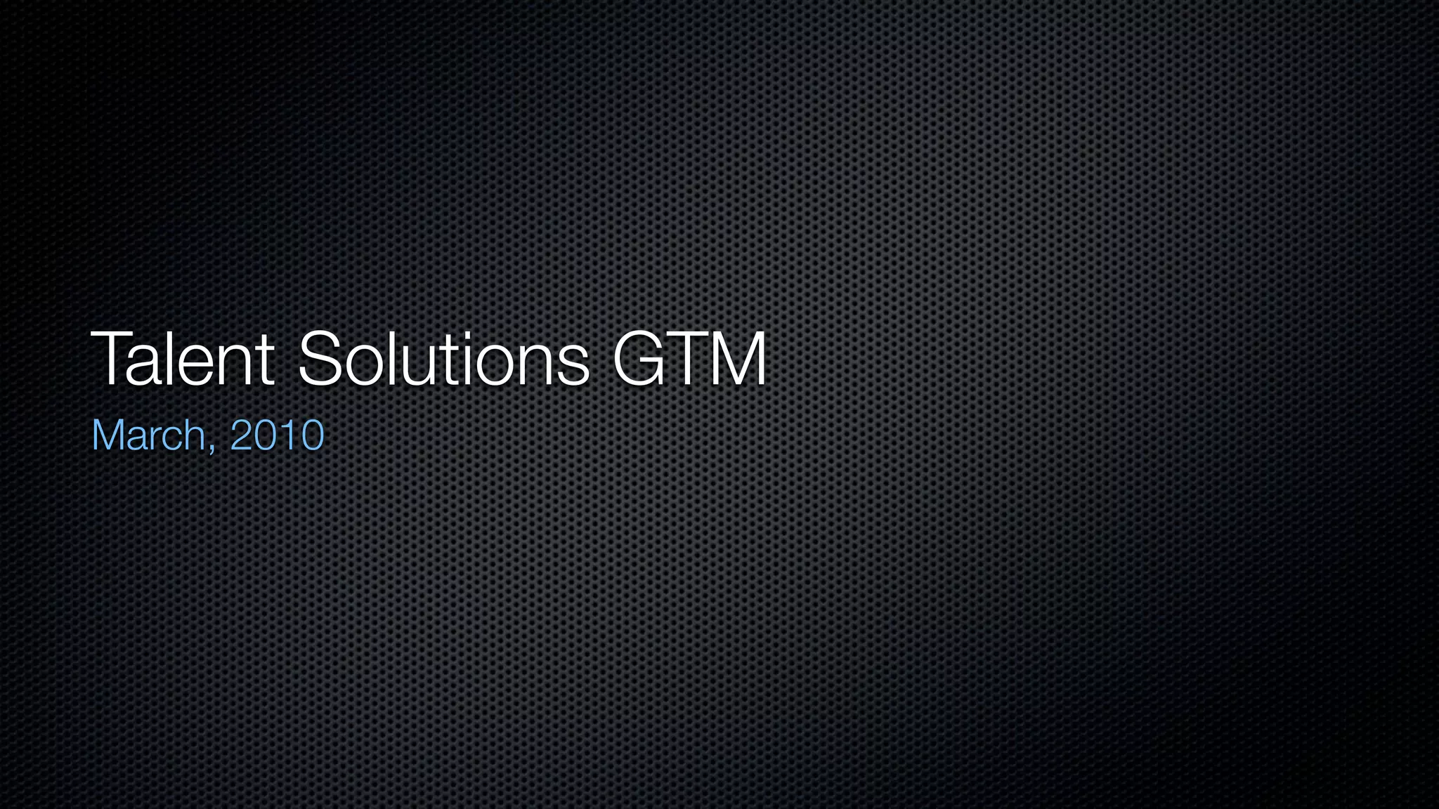 Talent Solutions GTM
March, 2010
 