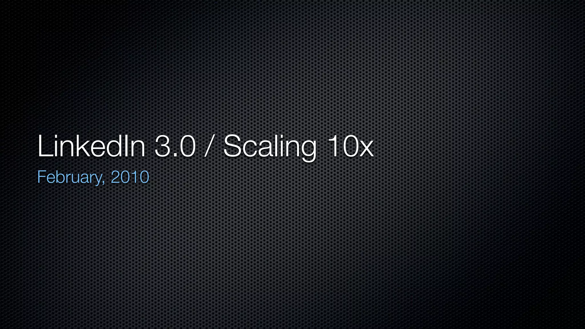 LinkedIn 3.0 / Scaling 10x
February, 2010
 