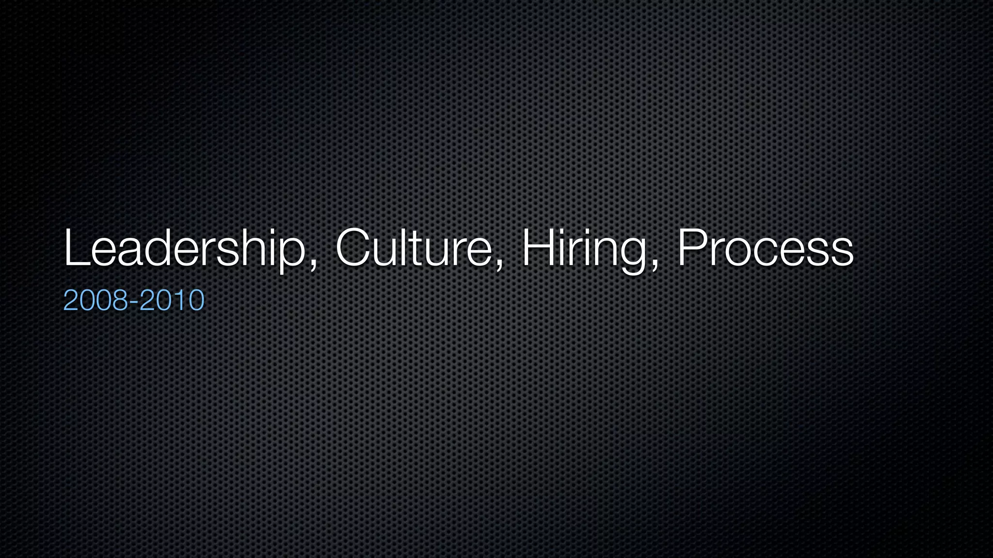 Leadership, Culture, Hiring, Process
2008-2010
 