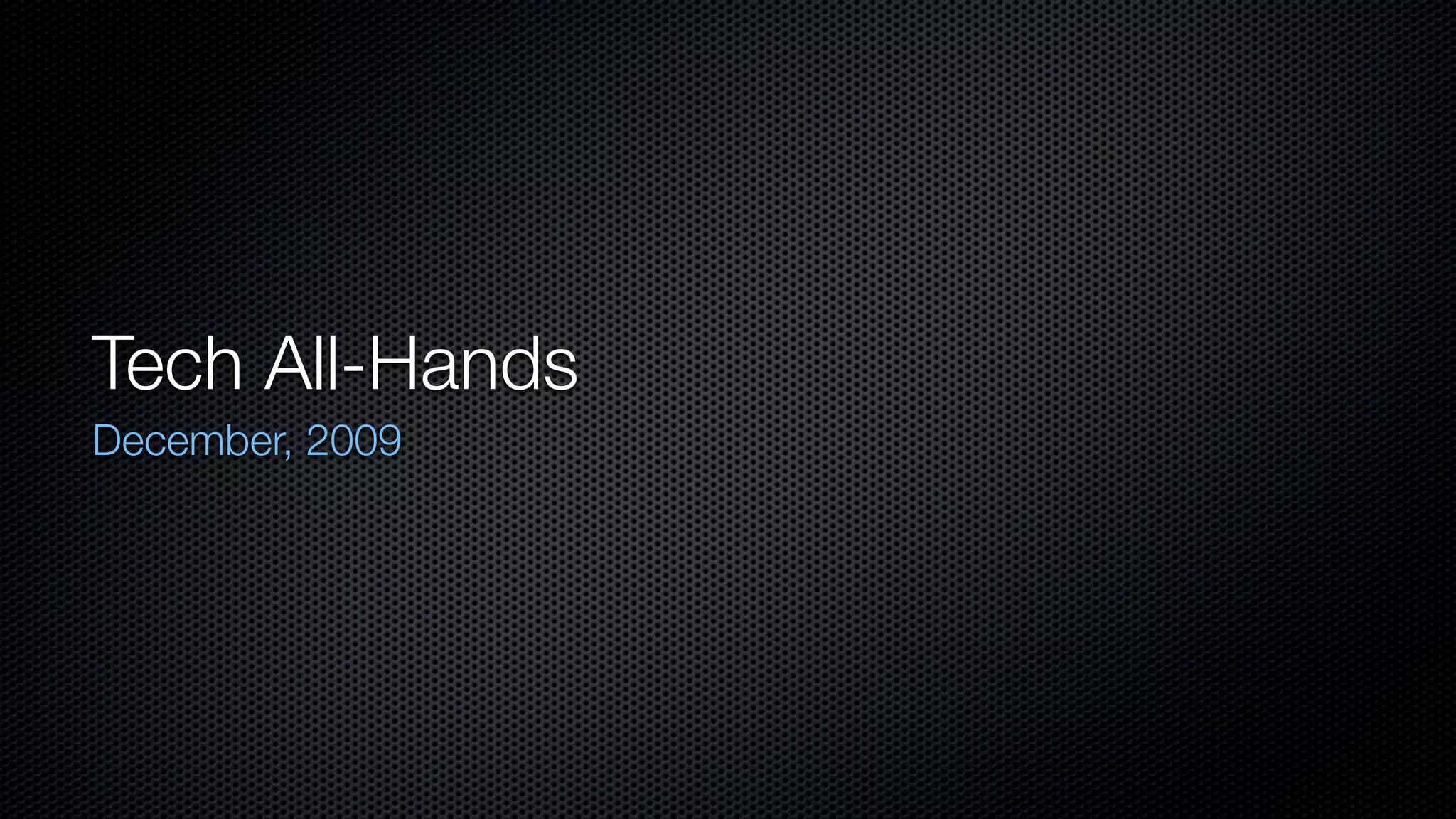 Tech All-Hands
December, 2009
 