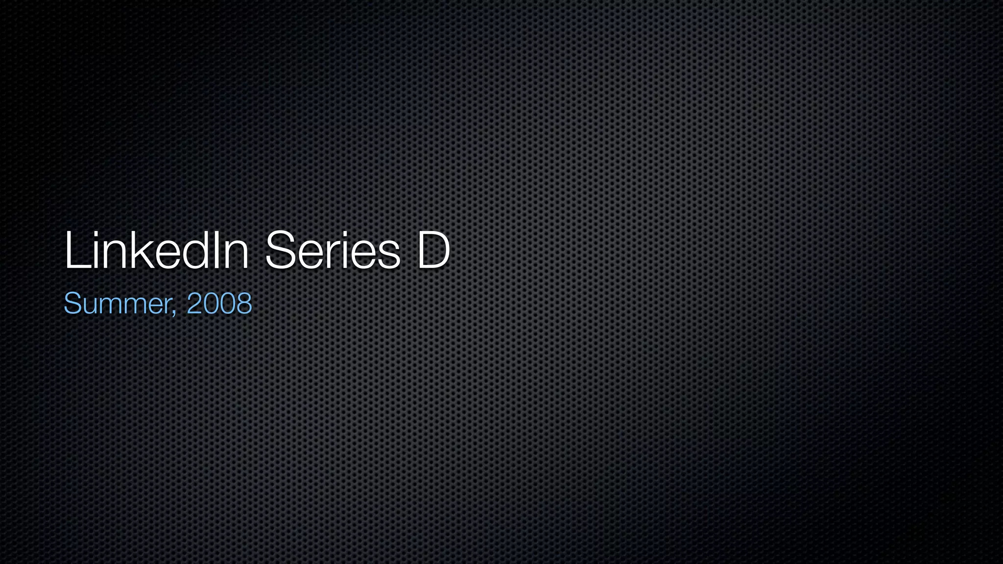 LinkedIn Series D
Summer, 2008
 