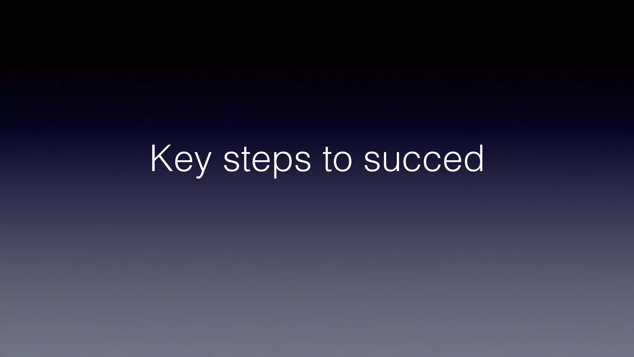 Key steps to succed
 