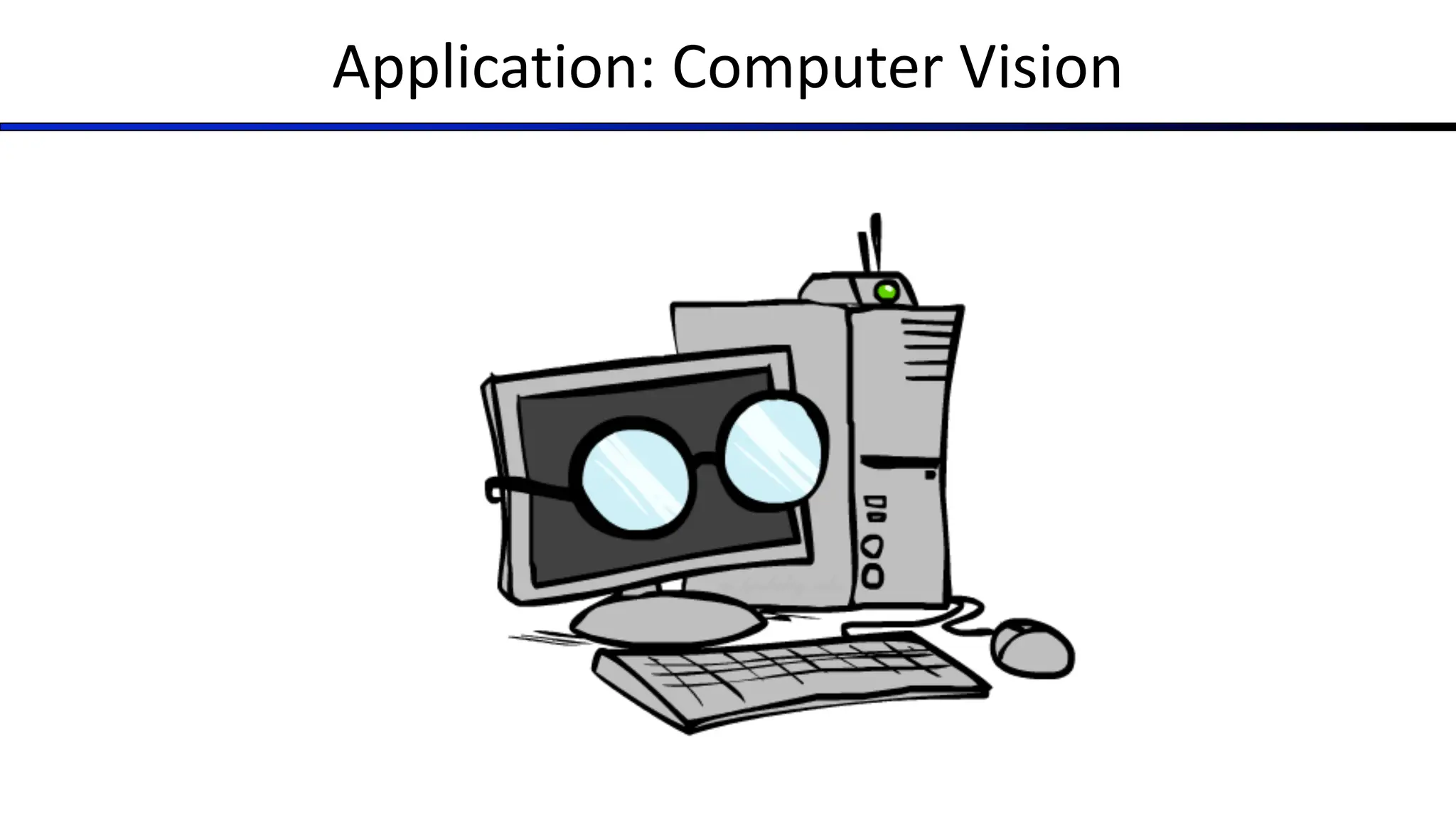 Application: Computer Vision
 