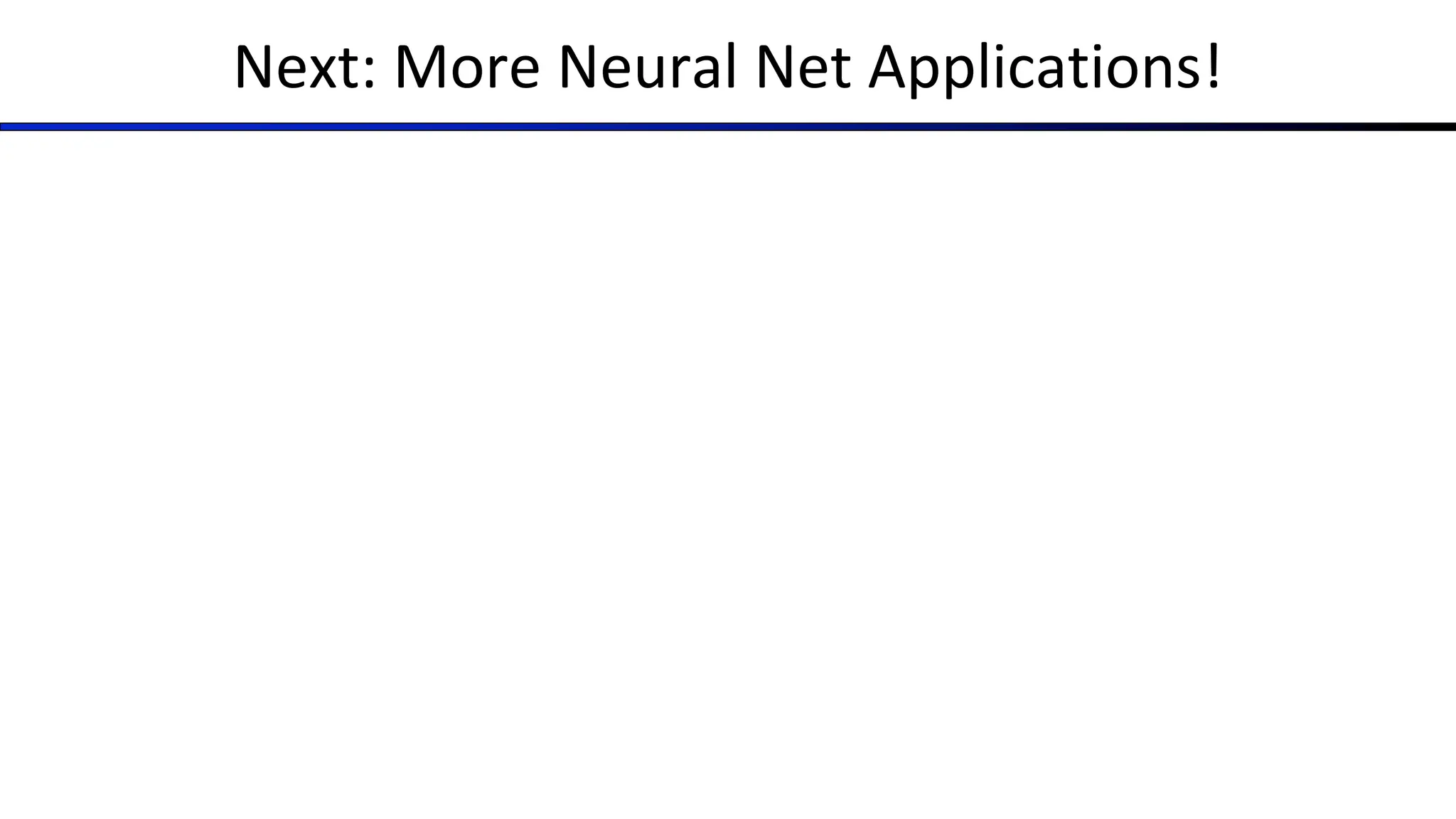 Next: More Neural Net Applications!
 