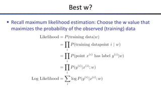 Best w?
§ Recall maximum likelihood estimation: Choose the w value that
maximizes the probability of the observed (training) data
 