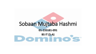 Sobaan Mujtaba Hashmi
01-235181-091
BS IT (5-A)
 