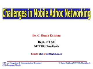 FDP on Computing & Communication Resources C. Rama Krishna, NITTTR, Chandigarh
CEC, Landran, Mohali
Dr. C. Rama Krishna
Dept. of CSE
NITTTR, Chandigarh
Email: rkc at nitttrchd.ac.in
 