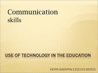KEVIN GADHIYA(120110116053)
Communication
skills
 