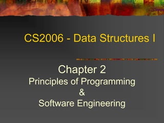 CS2006 - Data Structures I
Chapter 2
Principles of Programming
&
Software Engineering
 
