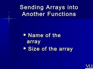 Sending AArrrraayyss iinnttoo 
AAnnootthheerr FFuunnccttiioonnss 
 NNaammee ooff tthhee 
aarrrraayy 
 SSiizzee ooff tthhee aarrrraayy 
 