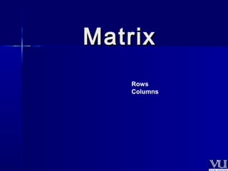 MMaattrriixx 
Rows 
Columns 
 