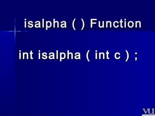 iissaallpphhaa (( )) FFuunnccttiioonn 
iinntt iissaallpphhaa (( iinntt cc )) ;; 
 