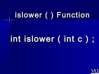 iisslloowweerr (( )) FFuunnccttiioonn 
iinntt iisslloowweerr (( iinntt cc )) ;; 
 