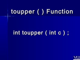 ttoouuppppeerr (( )) FFuunnccttiioonn 
iinntt ttoouuppppeerr (( iinntt cc )) ;; 
 