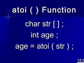 aattooii (( )) FFuunnccttiioonn 
cchhaarr ssttrr [[ ]] ;; 
iinntt aaggee ;; 
aaggee == aattooii (( ssttrr )) ;; 
 