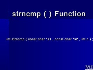 ssttrrnnccmmpp (( )) FFuunnccttiioonn 
iinntt ssttrrnnccmmpp (( ccoonnsstt cchhaarr **ss11 ,, ccoonnsstt cchhaarr **ss22 ,, iinntt nn )) ;; 
 