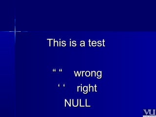TThhiiss iiss aa tteesstt 
““ ““ wwrroonngg 
‘‘ ‘‘ rriigghhtt 
NNUULLLL 
