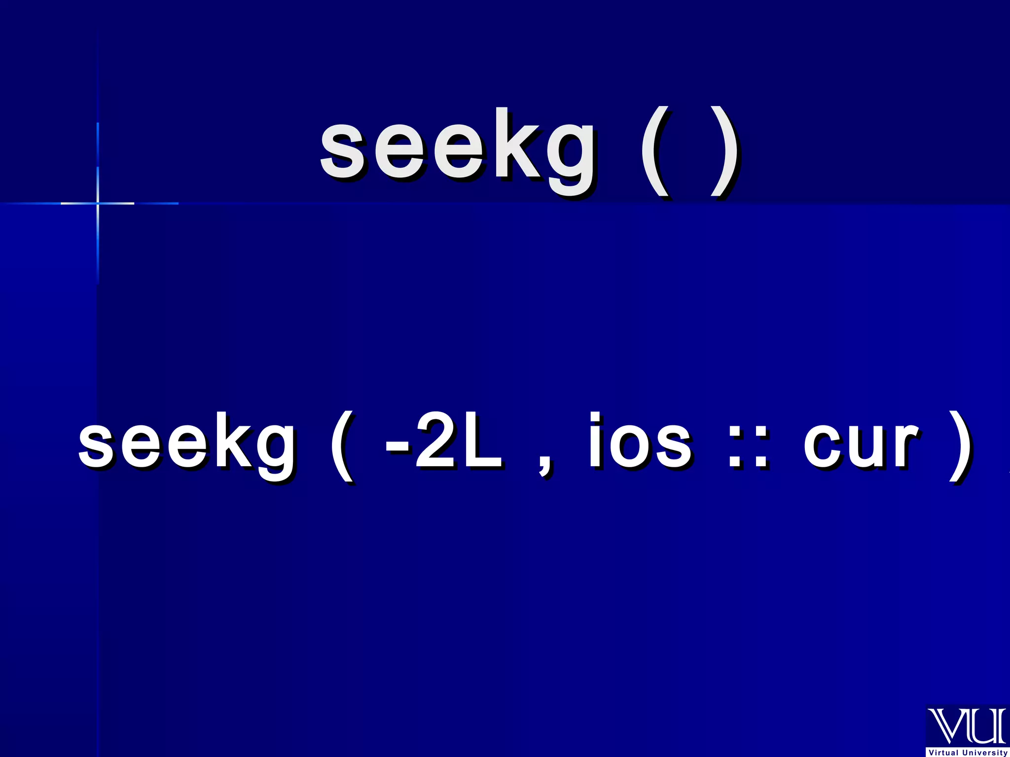 sseeeekkgg (( )) 
sseeeekkgg (( --22LL ,, iiooss :::: ccuurr )) ;; 
 