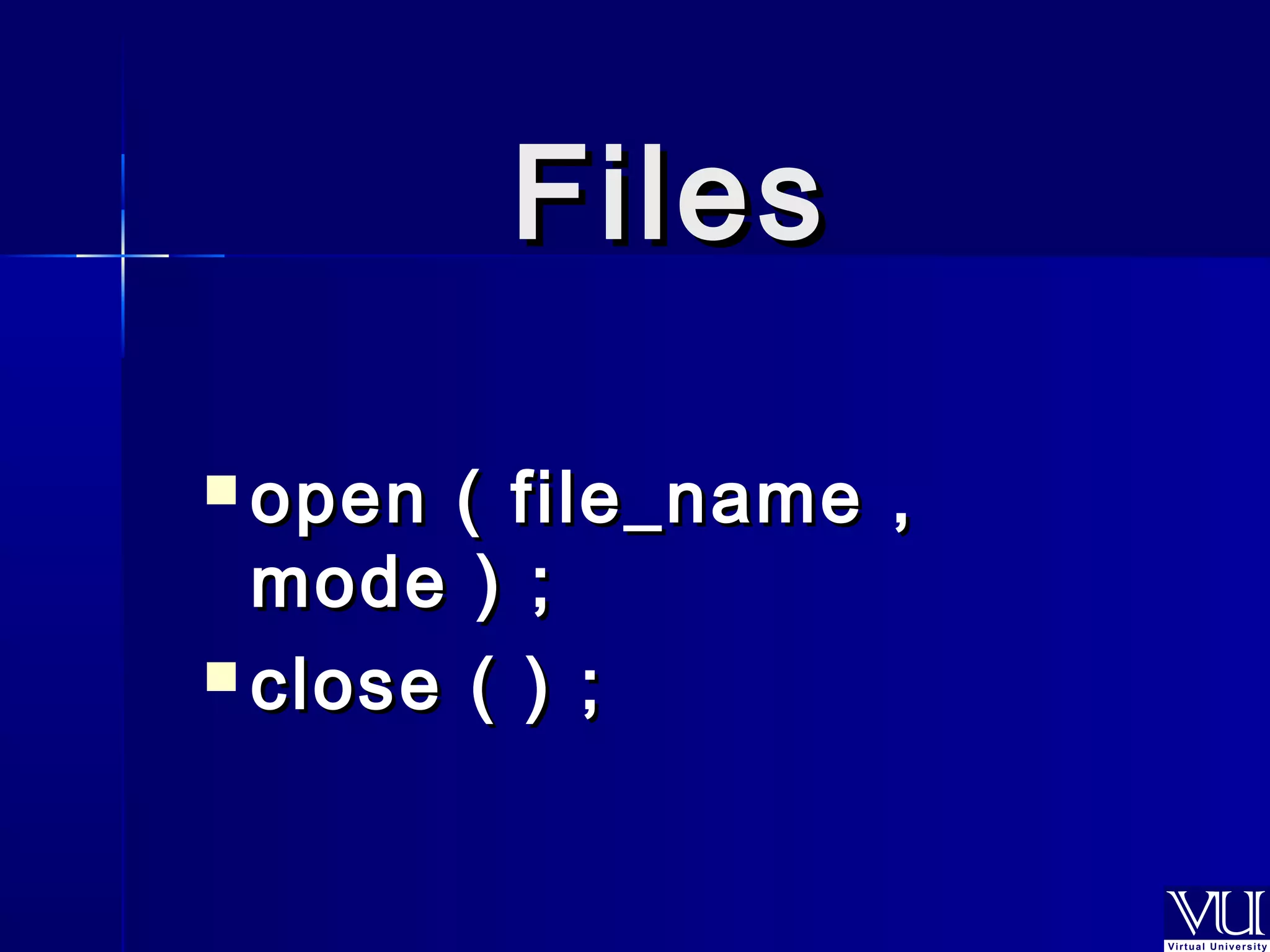 FFiilleess 
 ooppeenn (( ffiillee__nnaammee ,, 
mmooddee )) ;; 
 cclloossee (( )) ;; 
 
