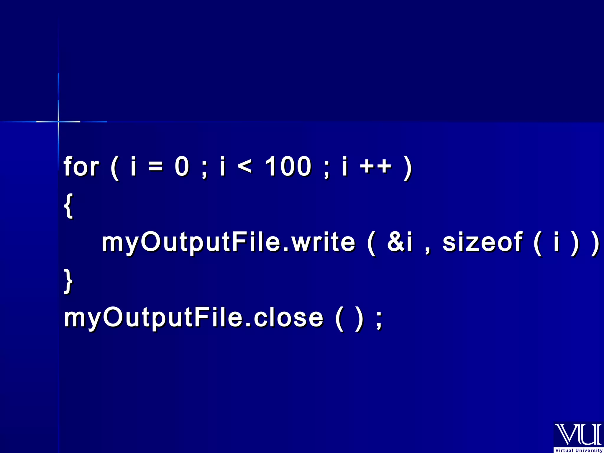 for ( i = 0 ;; ii << 110000 ;; ii ++++ )) 
{{ 
mmyyOOuuttppuuttFFiillee..wwrriittee (( &&ii ,, ssiizzeeooff (( ii )) )) }} 
mmyyOOuuttppuuttFFiillee..cclloossee (( )) ;; 
