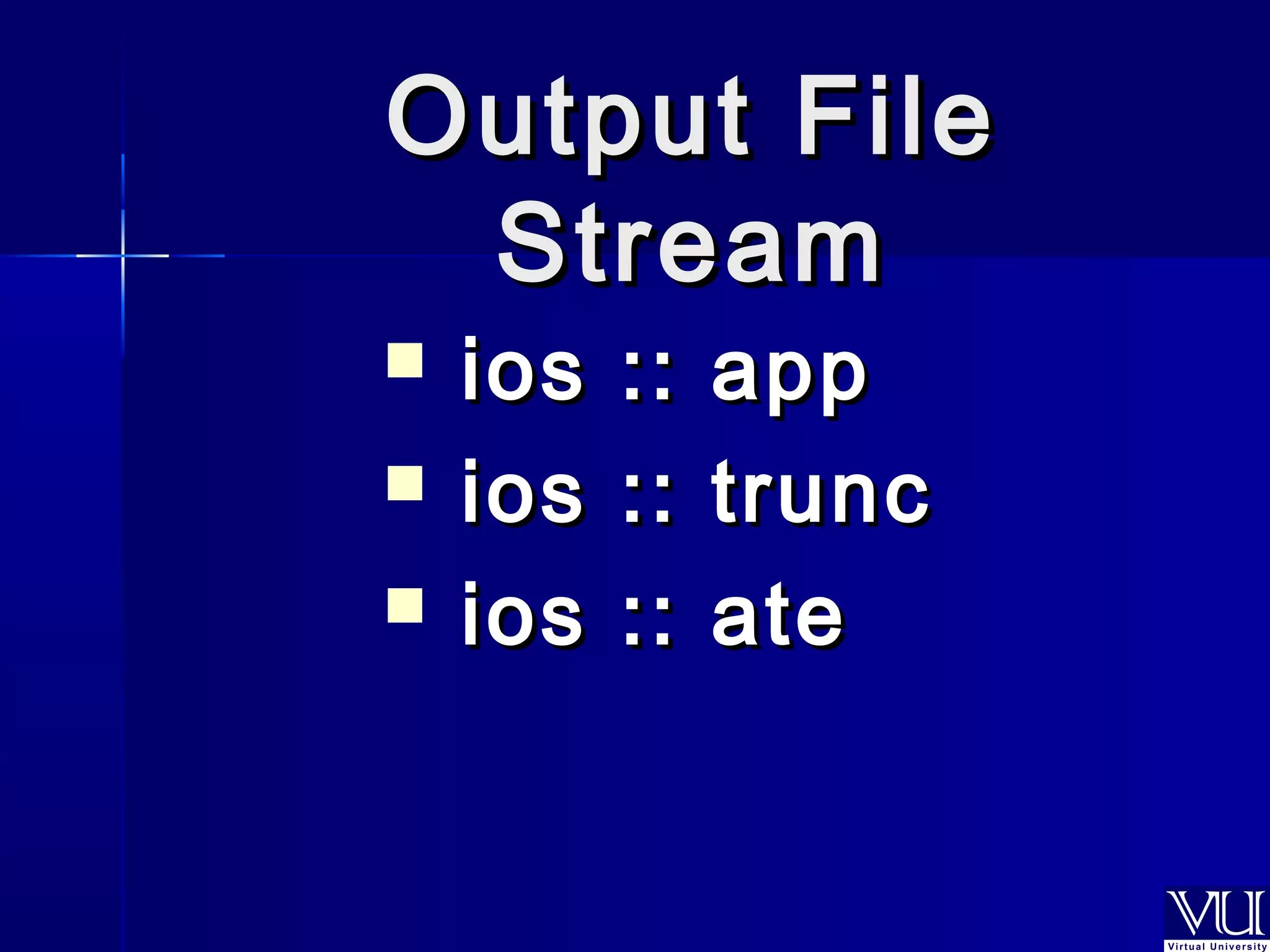 OOuuttppuutt FFiillee 
SSttrreeaamm 
 iiooss :::: aapppp 
 iiooss :::: ttrruunncc 
 iiooss :::: aattee 
 