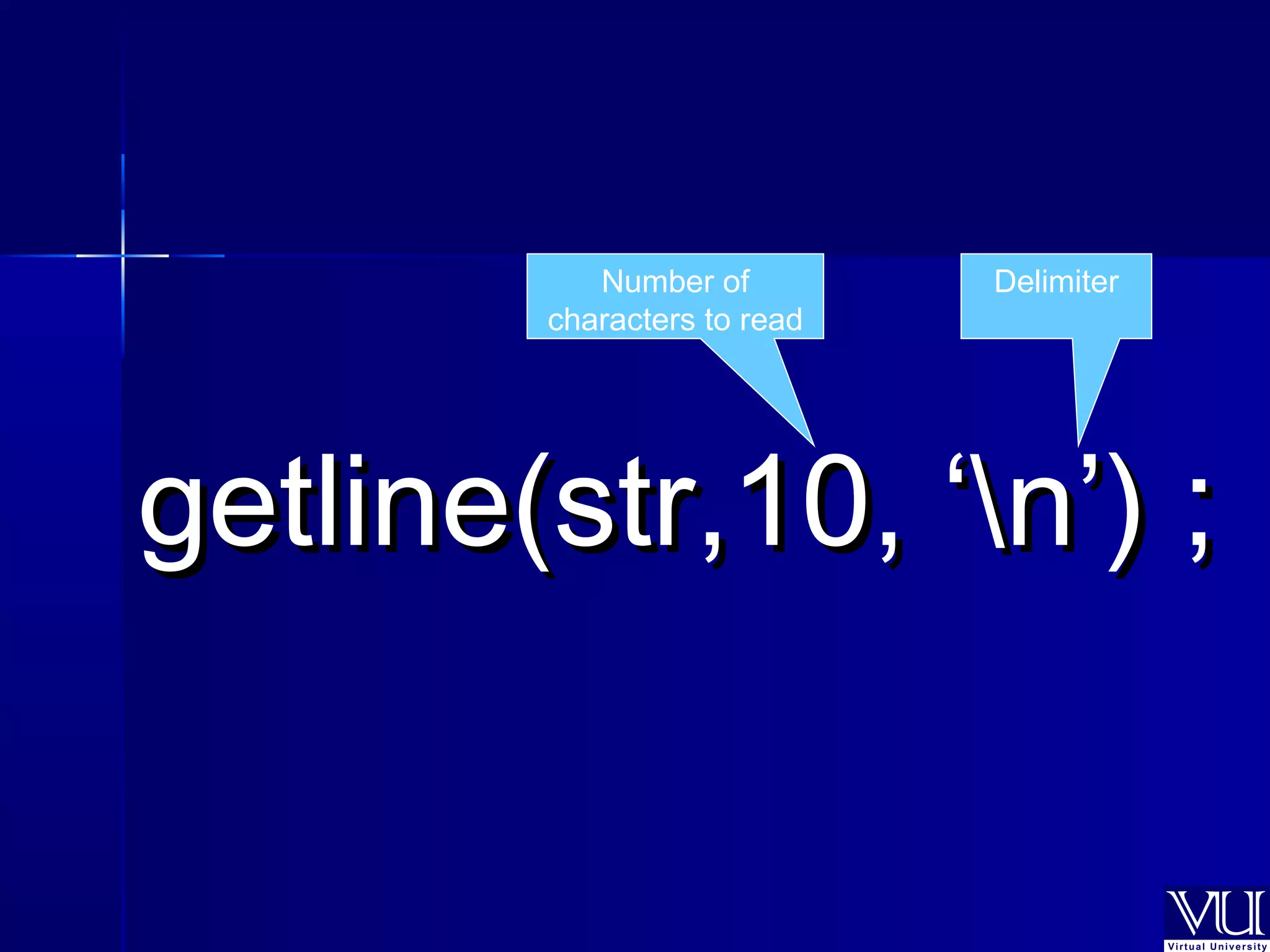 Number of 
characters to read 
Delimiter 
ggeettlliinnee((ssttrr,,1100,, ‘‘nn’’)) ;; 
 