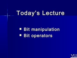 TTooddaayy’’ss LLeeccttuurree 
 BBiitt mmaanniippuullaattiioonn 
 BBiitt ooppeerraattoorrss 
 